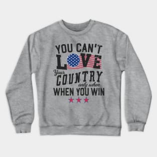 You Can't Love Your Country Only When You Win Crewneck Sweatshirt